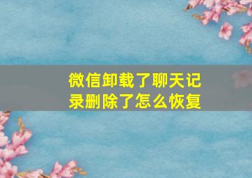 微信卸载了聊天记录删除了怎么恢复