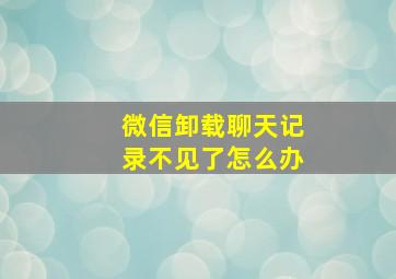 微信卸载聊天记录不见了怎么办