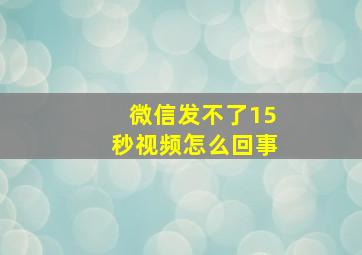 微信发不了15秒视频怎么回事