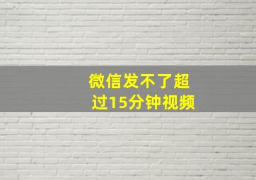 微信发不了超过15分钟视频