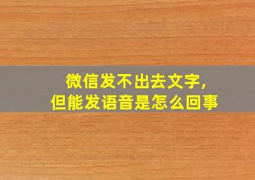 微信发不出去文字,但能发语音是怎么回事