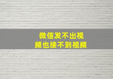 微信发不出视频也接不到视频