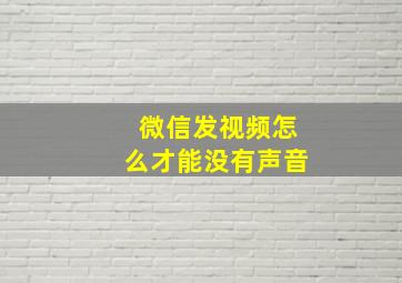 微信发视频怎么才能没有声音