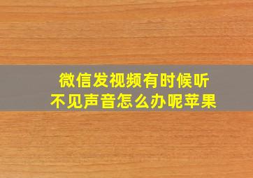 微信发视频有时候听不见声音怎么办呢苹果