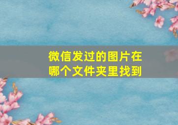 微信发过的图片在哪个文件夹里找到