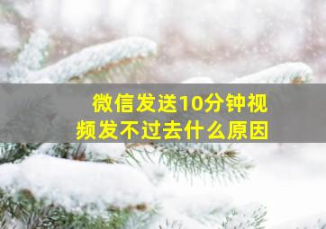 微信发送10分钟视频发不过去什么原因