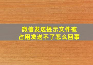 微信发送提示文件被占用发送不了怎么回事