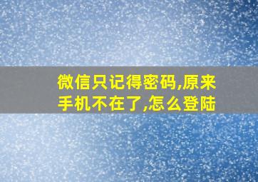 微信只记得密码,原来手机不在了,怎么登陆