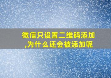 微信只设置二维码添加,为什么还会被添加呢