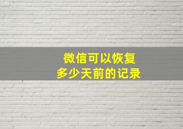 微信可以恢复多少天前的记录