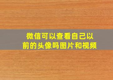 微信可以查看自己以前的头像吗图片和视频