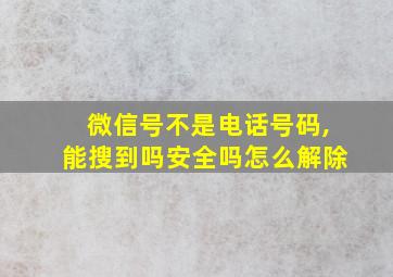 微信号不是电话号码,能搜到吗安全吗怎么解除