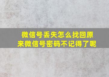 微信号丢失怎么找回原来微信号密码不记得了呢