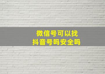 微信号可以找抖音号吗安全吗