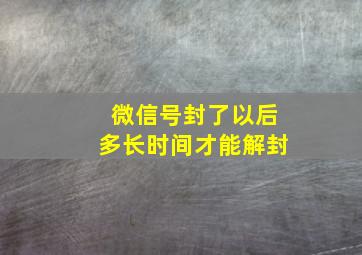 微信号封了以后多长时间才能解封