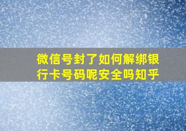 微信号封了如何解绑银行卡号码呢安全吗知乎