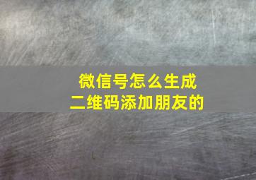 微信号怎么生成二维码添加朋友的