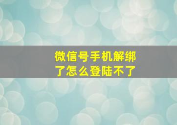 微信号手机解绑了怎么登陆不了