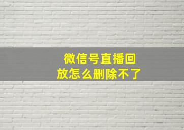 微信号直播回放怎么删除不了