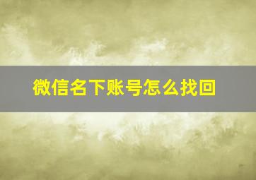 微信名下账号怎么找回