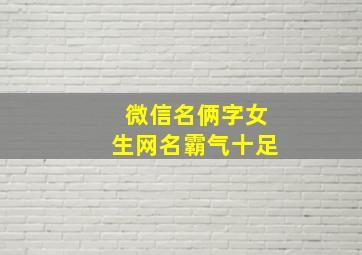 微信名俩字女生网名霸气十足