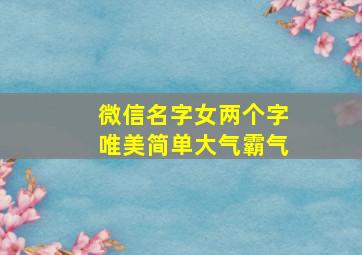 微信名字女两个字唯美简单大气霸气