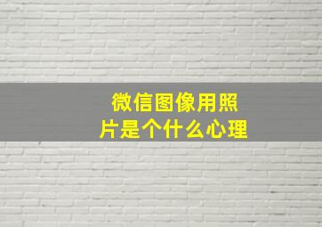 微信图像用照片是个什么心理