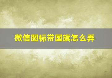 微信图标带国旗怎么弄