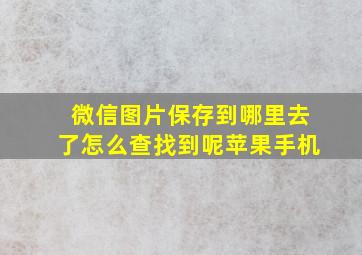 微信图片保存到哪里去了怎么查找到呢苹果手机