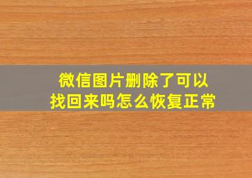 微信图片删除了可以找回来吗怎么恢复正常