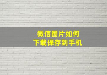 微信图片如何下载保存到手机