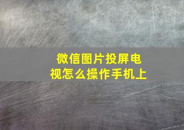 微信图片投屏电视怎么操作手机上