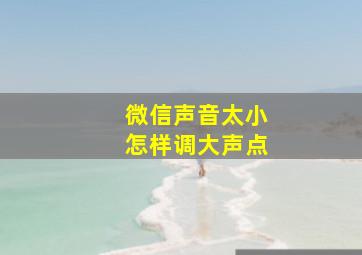 微信声音太小怎样调大声点