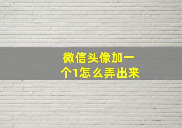 微信头像加一个1怎么弄出来