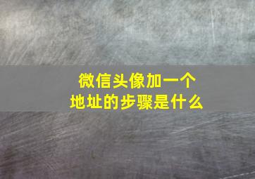 微信头像加一个地址的步骤是什么