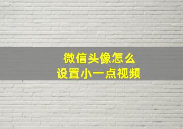 微信头像怎么设置小一点视频