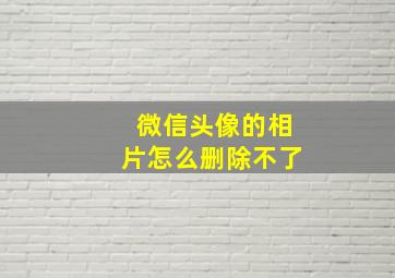 微信头像的相片怎么删除不了