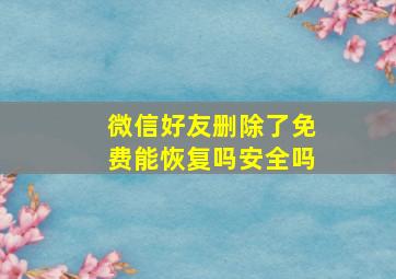 微信好友删除了免费能恢复吗安全吗