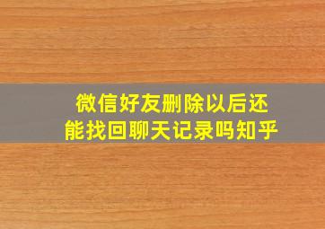 微信好友删除以后还能找回聊天记录吗知乎