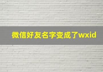 微信好友名字变成了wxid