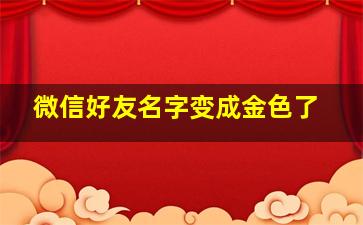 微信好友名字变成金色了