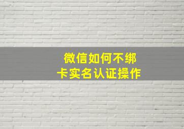 微信如何不绑卡实名认证操作