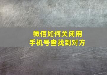 微信如何关闭用手机号查找到对方