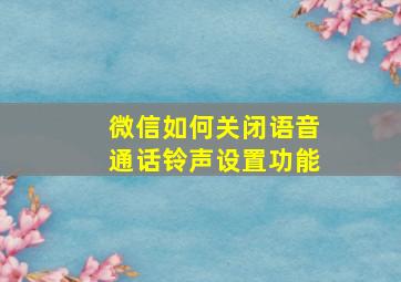 微信如何关闭语音通话铃声设置功能