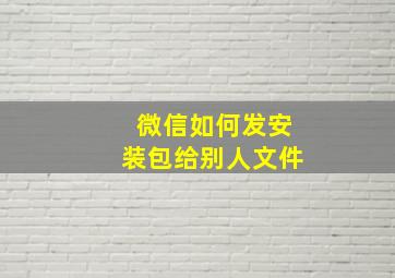 微信如何发安装包给别人文件