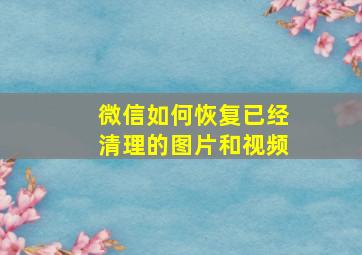 微信如何恢复已经清理的图片和视频