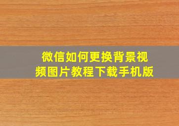 微信如何更换背景视频图片教程下载手机版