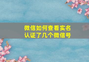 微信如何查看实名认证了几个微信号