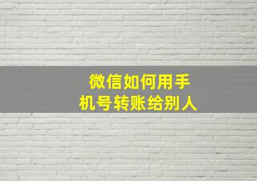 微信如何用手机号转账给别人