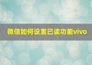 微信如何设置已读功能vivo